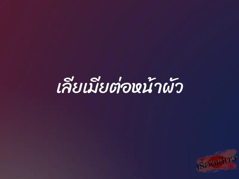 เลียเมียต่อหน้าผัว