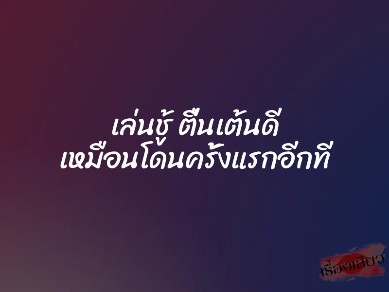 เล่นชู้ ตื่นเต้นดี เหมือนโดนครั้งแรกอีกที