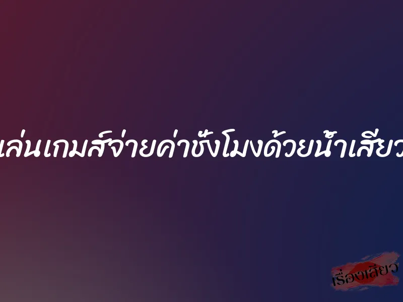 เล่นเกมส์จ่ายค่าชั่งโมงด้วยน้ำเสียว