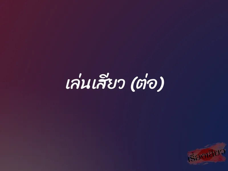เล่นเสียว (ต่อ)