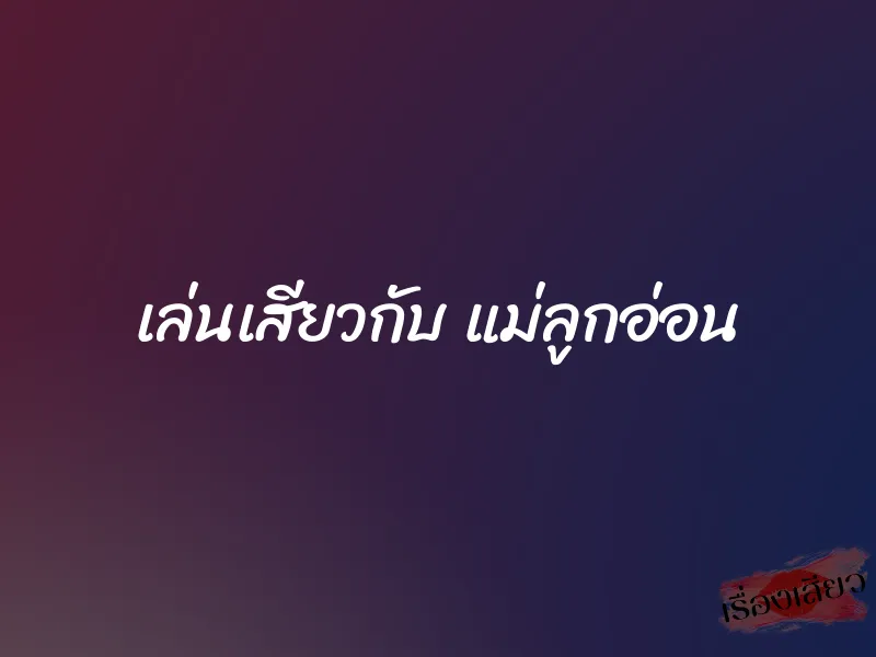 เล่นเสียวกับ แม่ลูกอ่อน