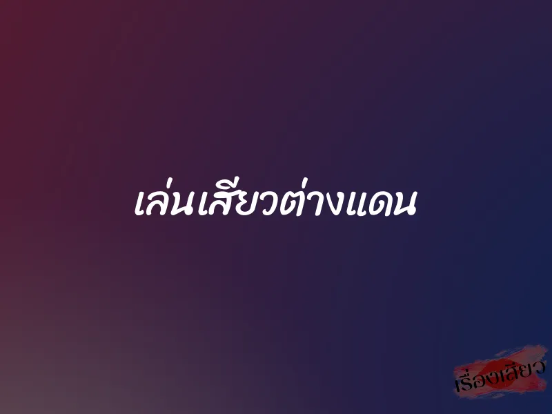 เล่นเสียวต่างแดน