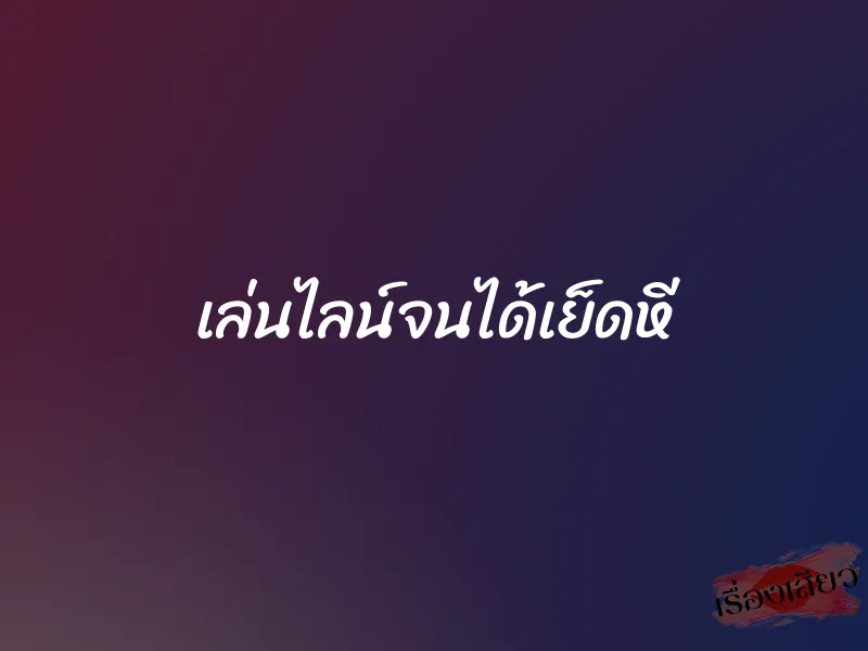 เล่นไลน์จนได้เย็ดหี