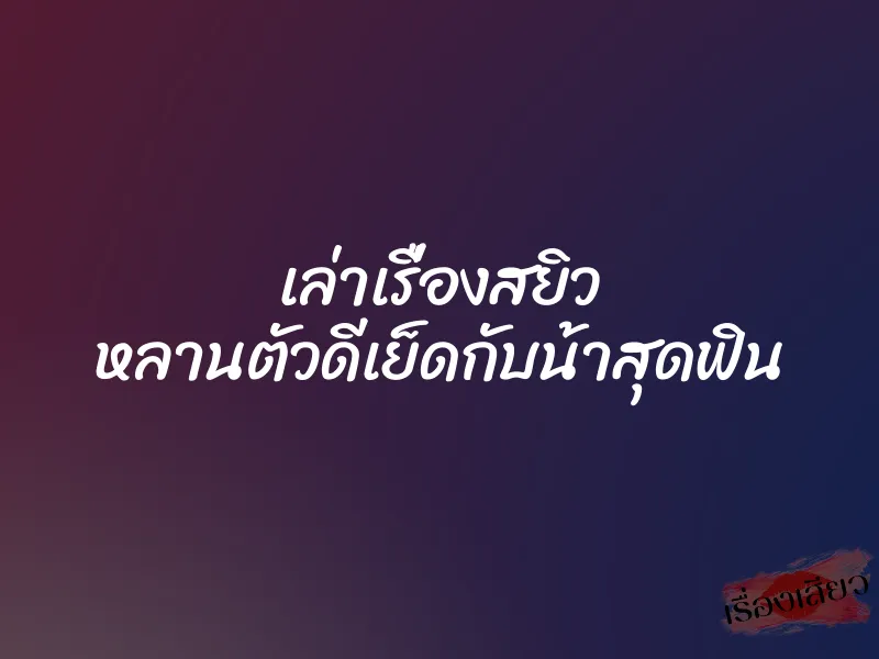 เล่าเรื่องสยิว หลานตัวดีเย็ดกับน้าสุดฟิน