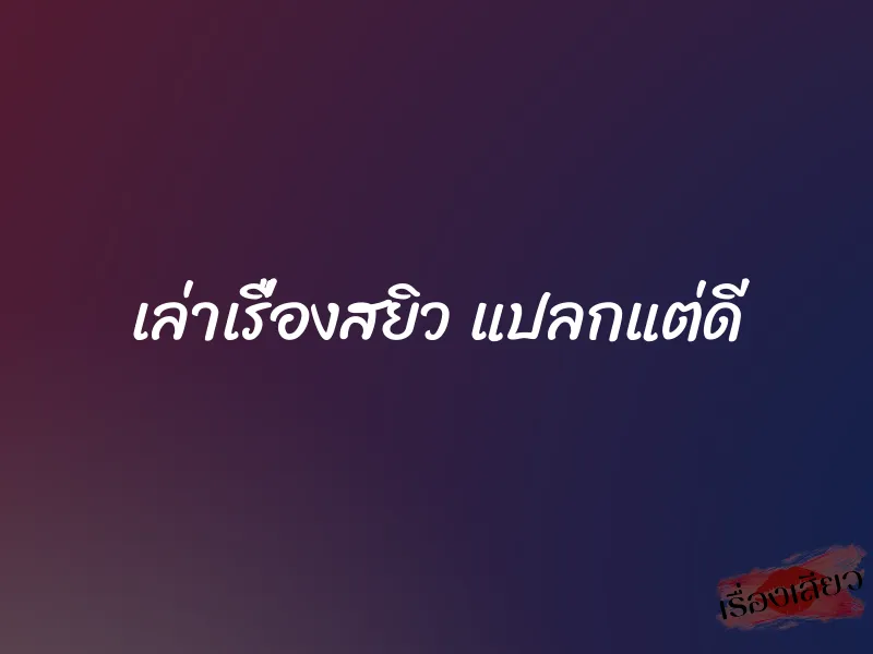 เล่าเรื่องสยิว แปลกแต่ดี