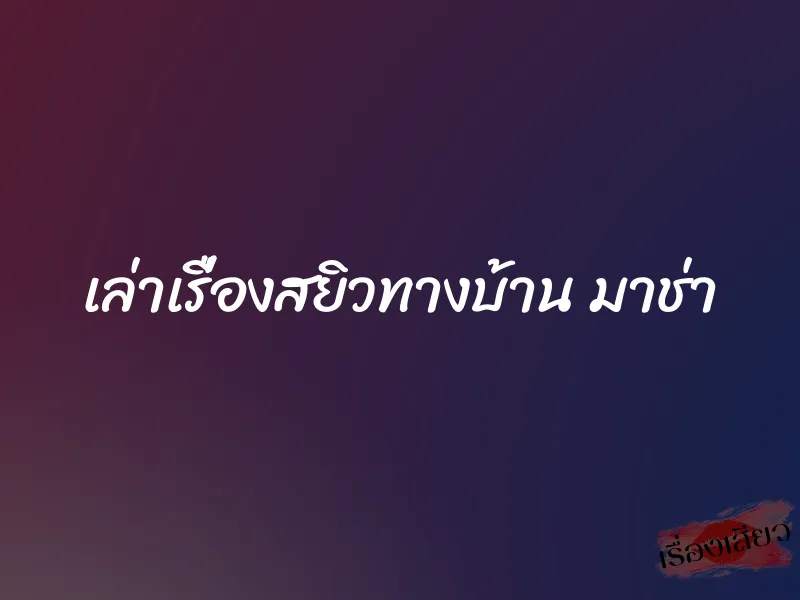 เล่าเรื่องสยิวทางบ้าน มาช่า