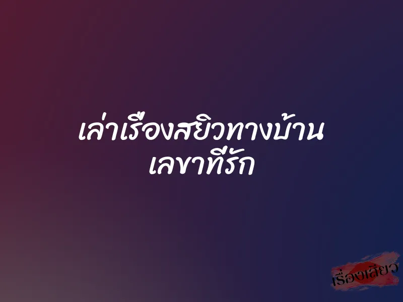 เล่าเรื่องสยิวทางบ้าน เลขาที่รัก