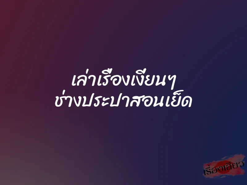 เล่าเรื่องเงี่ยนๆ ช่างประปาสอนเย็ด