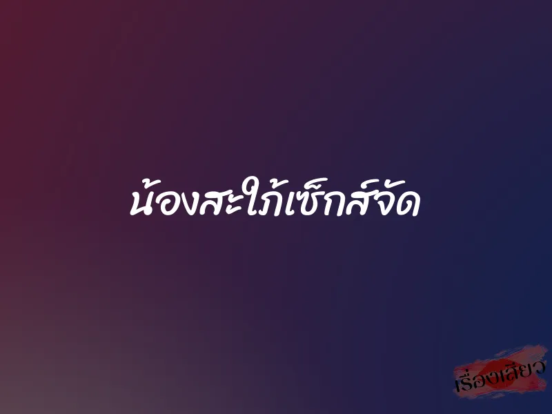 น้องสะใภ้เซ็กส์จัด