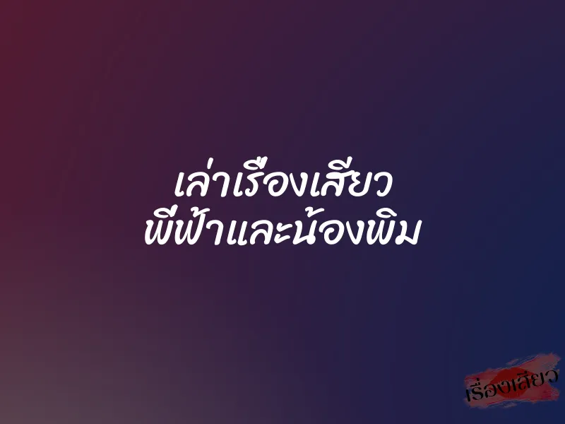 เล่าเรื่องเสียว พี่ฟ้าและน้องพิม