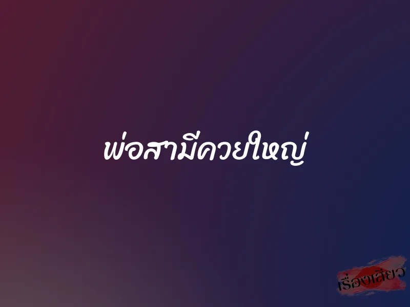 พ่อสามีควยใหญ่