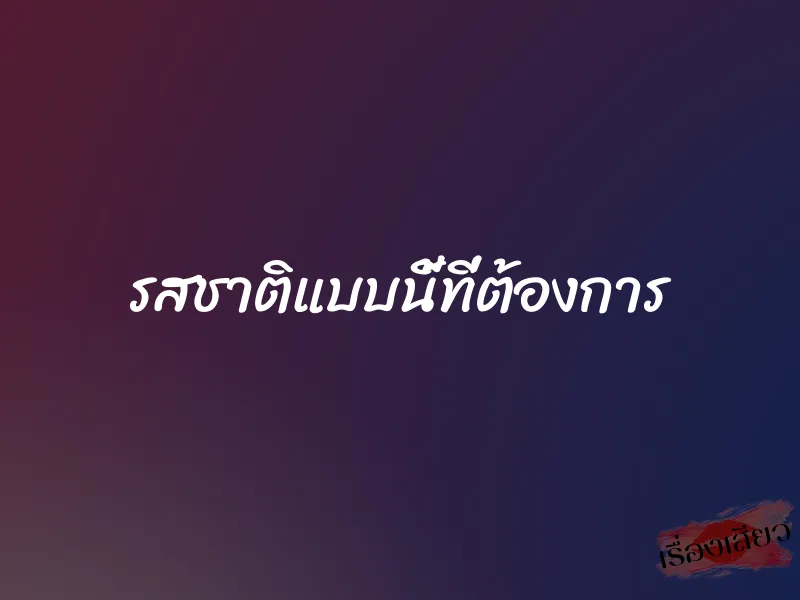 รสชาติแบบนี้ที่ต้องการ