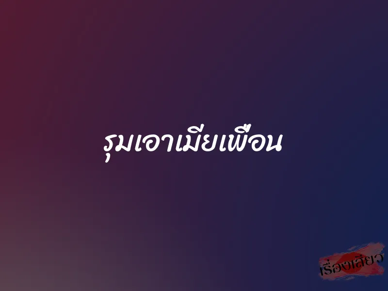 รุมเอาเมียเพื่อน