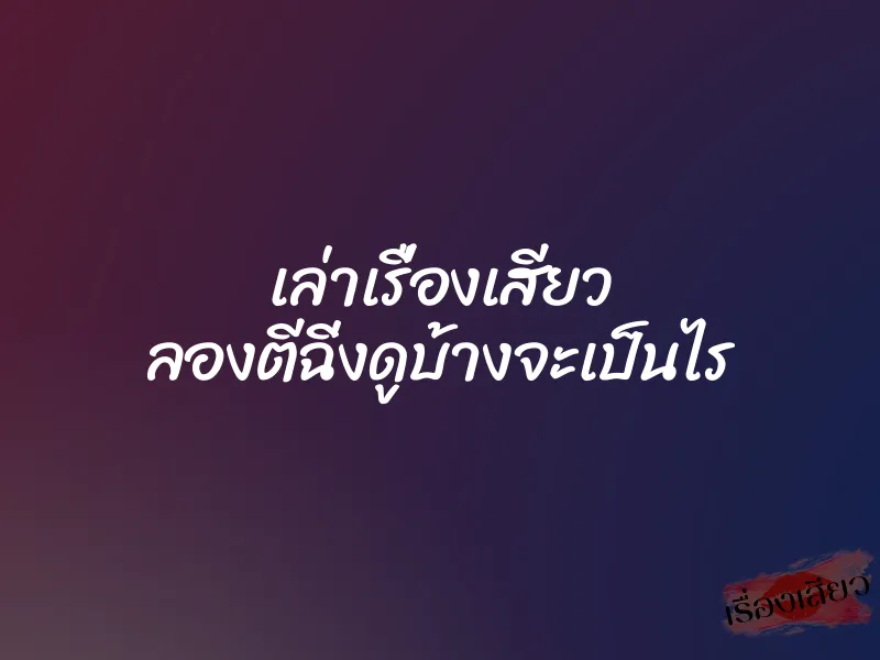 เล่าเรื่องเสียว ลองตีฉิ่งดูบ้างจะเป็นไร