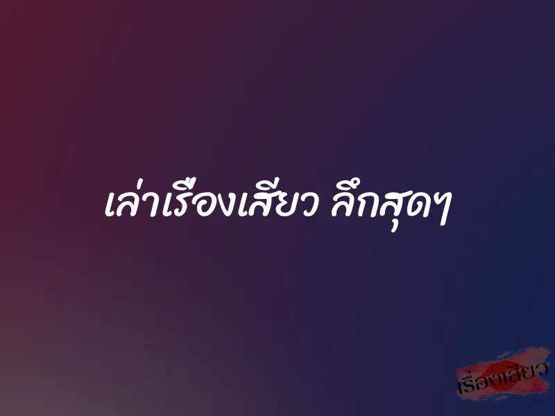 เล่าเรื่องเสียว ลึกสุดๆ