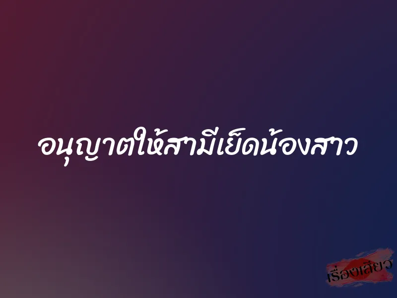 อนุญาตให้สามีเย็ดน้องสาว