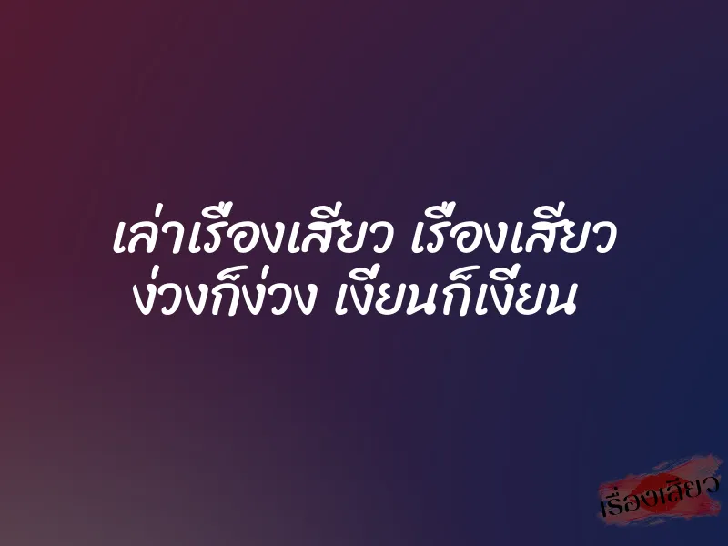 เล่าเรื่องเสียว เรื่องเสียว ง่วงก็ง่วง เงี่ยนก็เงี่ยน