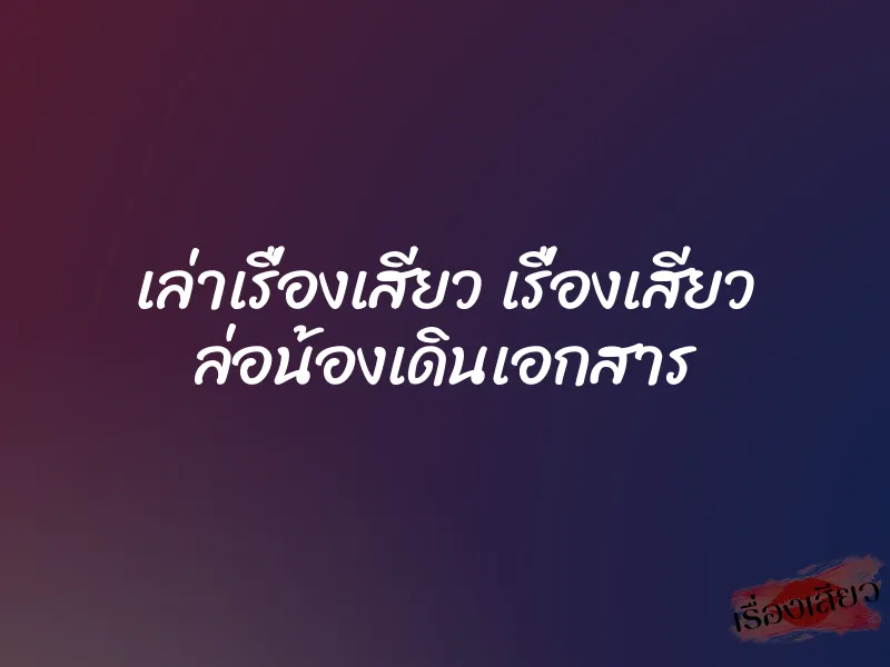 เล่าเรื่องเสียว เรื่องเสียว ล่อน้องเดินเอกสาร