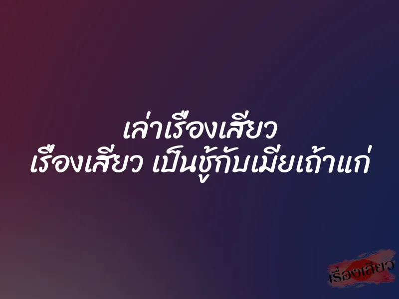 เล่าเรื่องเสียว เรื่องเสียว เป็นชู้กับเมียเถ้าแก่
