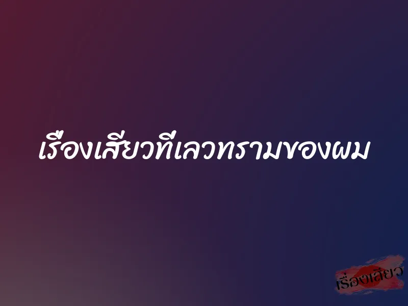 เรื่องเสียวที่เลวทรามของผม