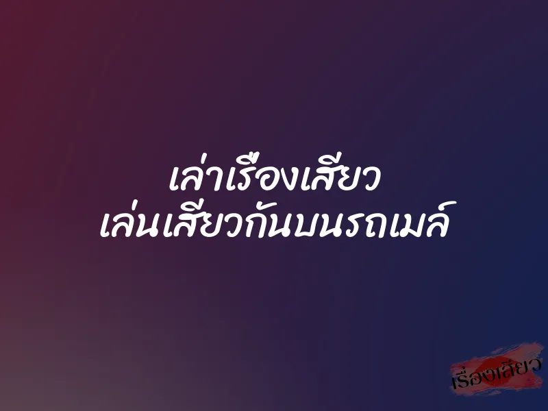 เล่าเรื่องเสียว เล่นเสียวกันบนรถเมล์
