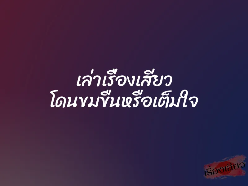 เล่าเรื่องเสียว โดนขมขืนหรือเต็มใจ