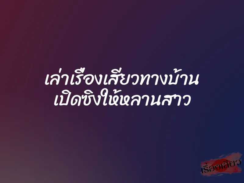 เล่าเรื่องเสียวทางบ้าน เปิดซิงให้หลานสาว