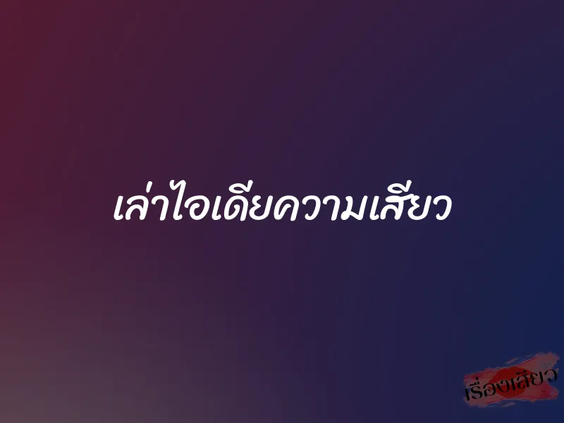 เล่าไอเดียความเสียว