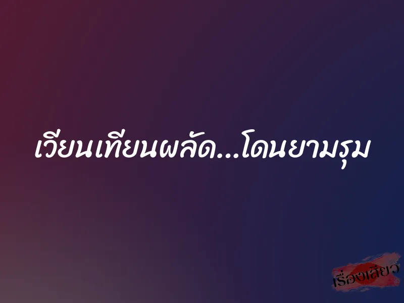เวียนเทียนผลัด…โดนยามรุม