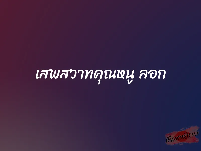 เสพสวาทคุณหนู ลอก