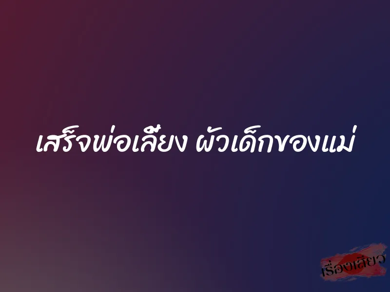 เสร็จพ่อเลี้ยง ผัวเด็กของแม่