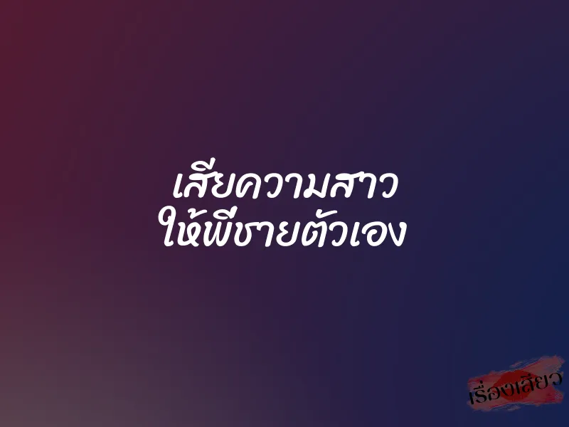 เสียความสาว ให้พี่ชายตัวเอง