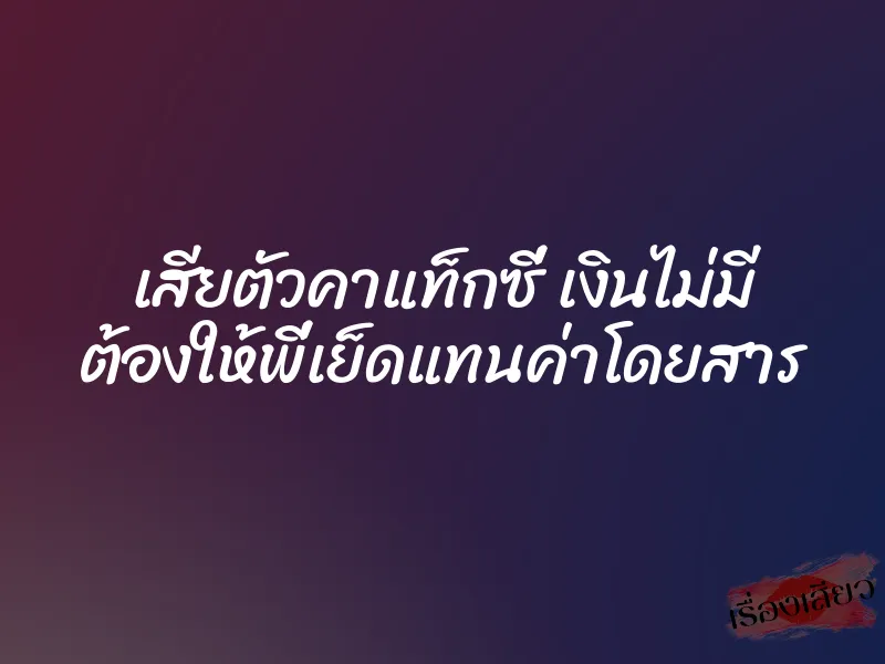 เสียตัวคาแท็กซี่ เงินไม่มี ต้องให้พี่เย็ดแทนค่าโดยสาร