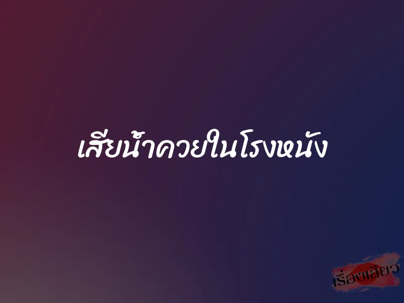 เสียน้ำควยในโรงหนัง