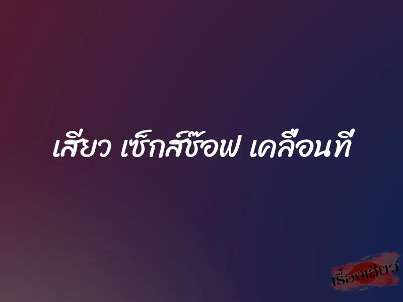 เสียว เซ็กส์ช๊อฟ เคลื่อนที่