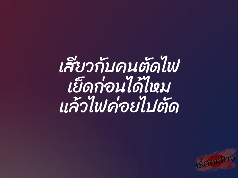 เสียวกับคนตัดไฟ เย็ดก่อนได้ไหม แล้วไฟค่อยไปตัด