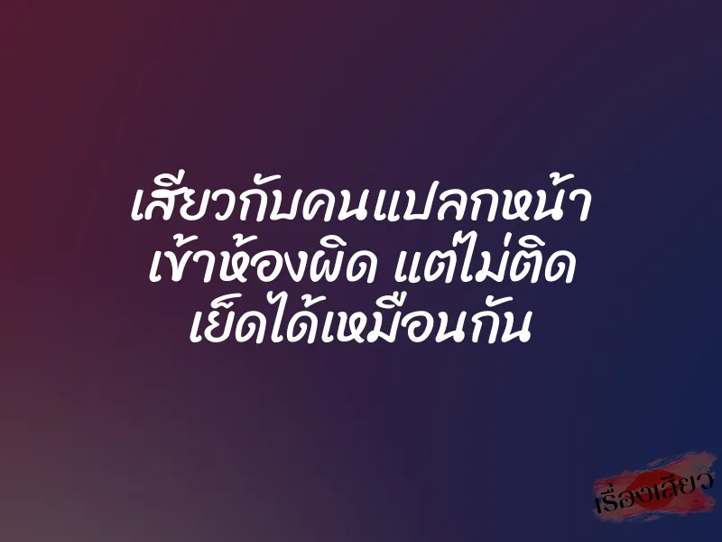 เสียวกับคนแปลกหน้า เข้าห้องผิด แต่ไม่ติด เย็ดได้เหมือนกัน