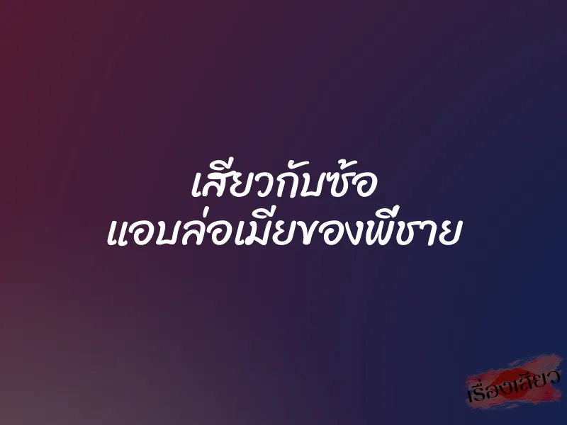 เสียวกับซ้อ แอบล่อเมียของพี่ชาย