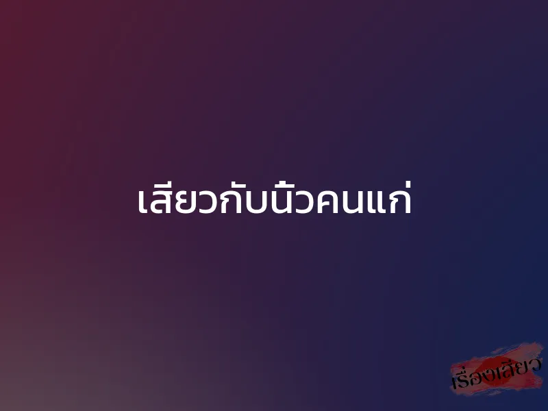 เสียวกับนิ้วคนแก่