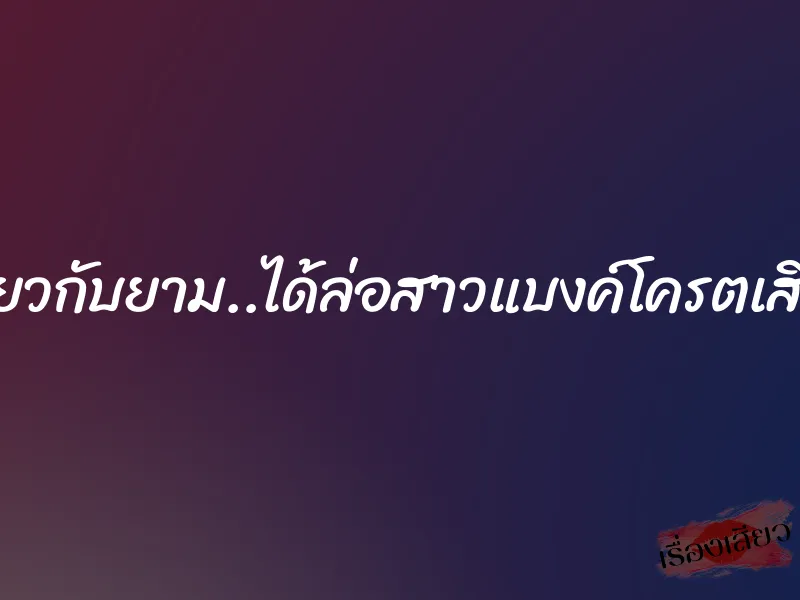 เสียวกับยาม..ได้ล่อสาวแบงค์โครตเสียว