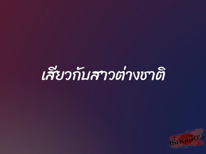 เสียวกับสาวต่างชาติ