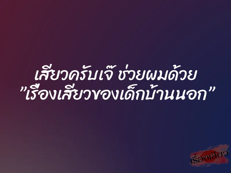 เสียวครับเจ๊ ช่วยผมด้วย ”เรื่องเสียวของเด็กบ้านนอก”