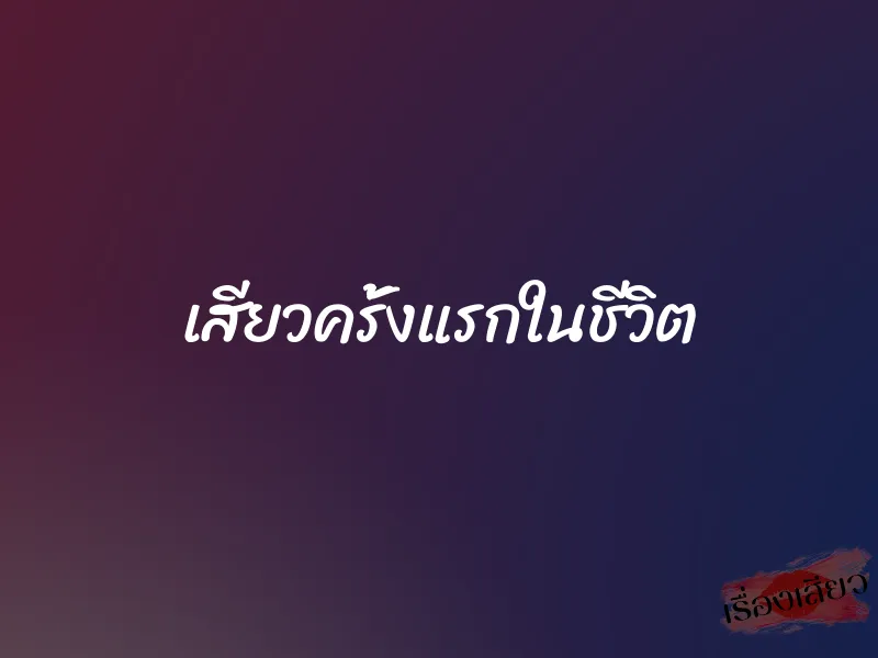 เสียวครั้งแรกในชีวิต