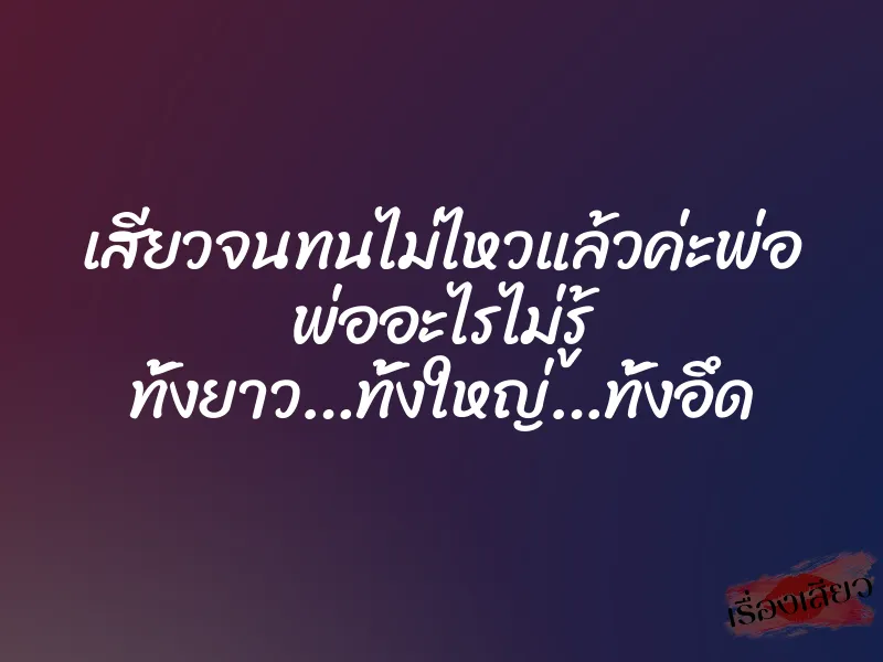 เสียวจนทนไม่ไหวแล้วค่ะพ่อ พ่ออะไรไม่รู้ ทั้งยาว…ทั้งใหญ่…ทั้งอึด