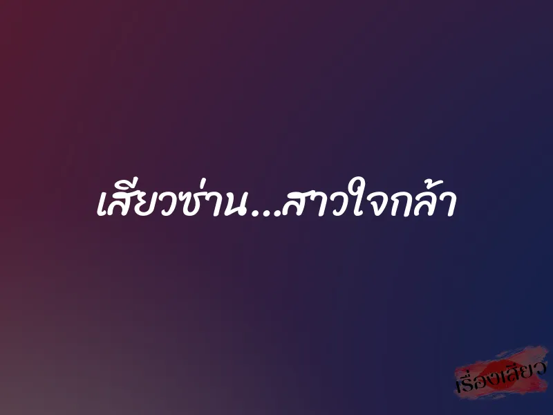เสียวซ่าน…สาวใจกล้า