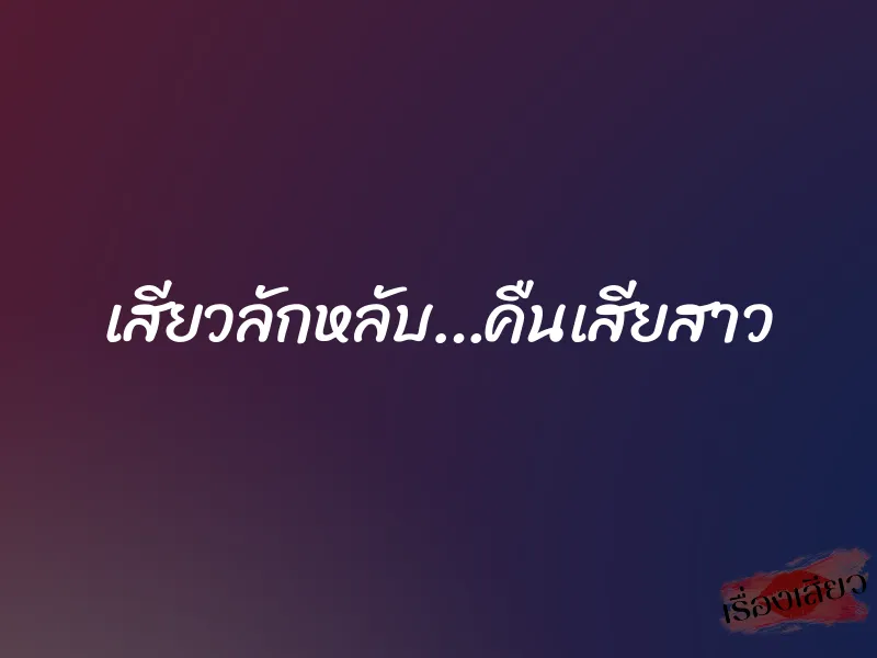 เสียวลักหลับ…คืนเสียสาว