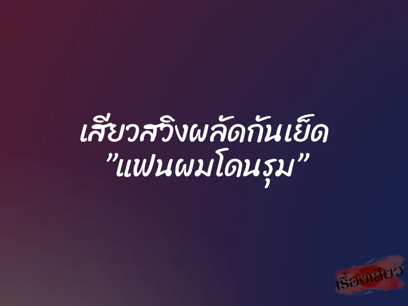 เสียวสวิงผลัดกันเย็ด ”แฟนผมโดนรุม”