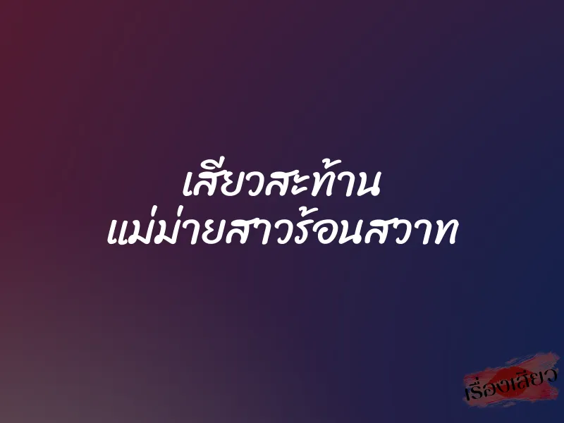 เสียวสะท้าน แม่ม่ายสาวร้อนสวาท