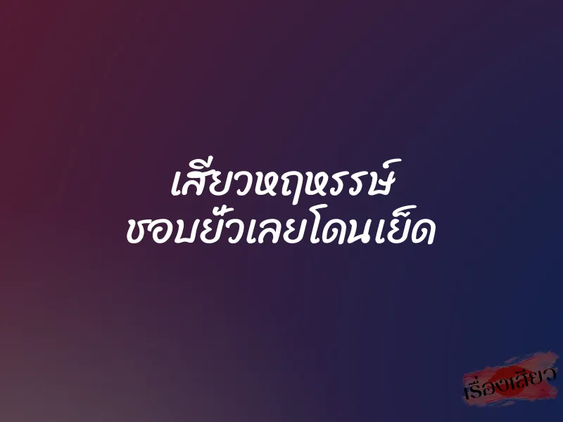 เสียวหฤหรรษ์ ชอบยั่วเลยโดนเย็ด