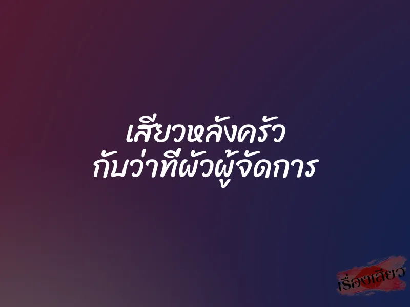 เสียวหลังครัว กับว่าที่ผัวผู้จัดการ